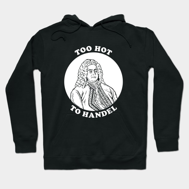 Too Hot To Handel Hoodie by dumbshirts